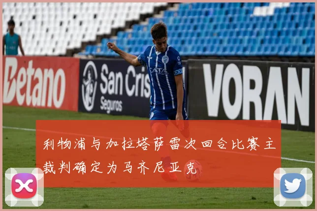 利物浦与加拉塔萨雷次回合比赛主裁判确定为马齐尼亚克