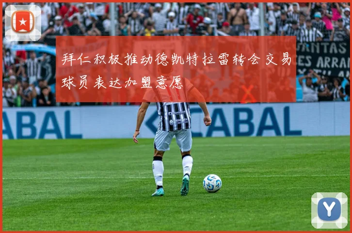 拜仁积极推动德凯特拉雷转会交易球员表达加盟意愿