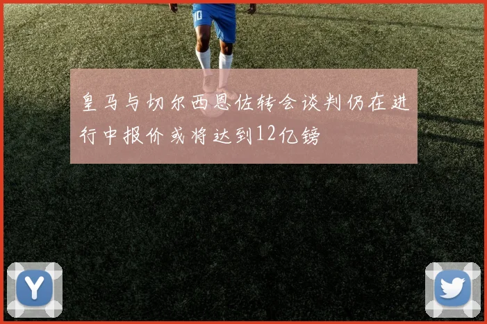 皇马与切尔西恩佐转会谈判仍在进行中报价或将达到12亿镑